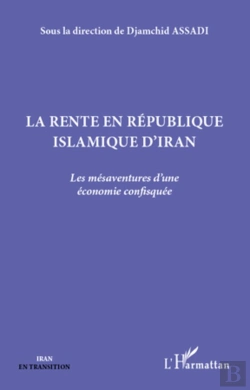 Bertrand.pt - La Rente En République Islamique D'Iran ; Les Mésaventures D'Une Économie Confisquée