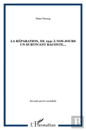 La Réparation, De 1941 À Nos Jours, Un Survivant Raconte...