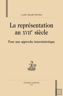 Bertrand.pt - La Représentation Au Xvii Siècle ; Pour Une Approche Intersémiotique