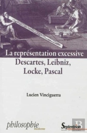 La Représentation Excessive : Descartes, Leibniz, Locke, Pascal