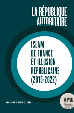 Bertrand.pt - La Republique Autoritaire : Islam De France Et Illusion Républicaine (2015-2022)