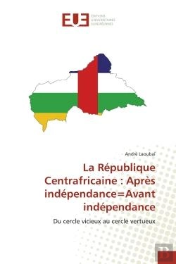 Bertrand.pt - La Republique Centrafricaine : Apres Independance=Avant Independance - Du Cercle Vicieux Au Cercle V