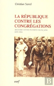 La Republique Contre Les Congregation. Histoire D'Une Passion Francaise (1899 - 1914)