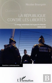 La République Contre Les Libertés ; Le Virage Autoritaire De La Gauche Libérale (1995-2014)