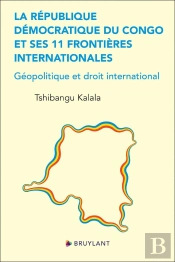 La République Démocratique Du Congo Et Ses 11 Frontières Internationales : Géopolitique Et Droit International