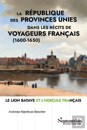 La République Des Provinces-Unies Dans Les Récits De Voyageurs Français (1600-1650) : Le Lion Batave Et L'Hercule Français