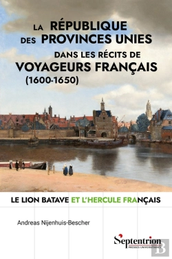 Bertrand.pt - La République Des Provinces-Unies Dans Les Récits De Voyageurs Français (1600-1650) : Le Lion Batave Et L'Hercule Français