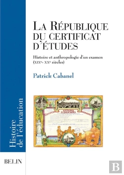 Bertrand.pt - La République Du Certificat D'Etudes ; Histoire Et Anthropologie D'Un Examen (Xix-Xx Siècles)