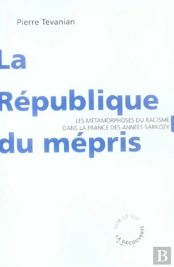 Bertrand.pt - La République Du Mépris ; Les Métamorphoses Du Racisme Dans La France Des Années Sarkozy
