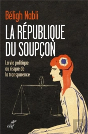 La République Du Soupçon ; La Vie Politique Au Risque De La Transparence