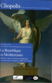 La République En Méditerranée ; Diffusions, Espaces Et Cultures Républicaines En France, Italie Et Espagne (Xviii-Xx Siècles)