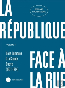 Bertrand.pt - La République Face À La Rue Tome 1 : De La Comune À La Guerre(1871-1914)