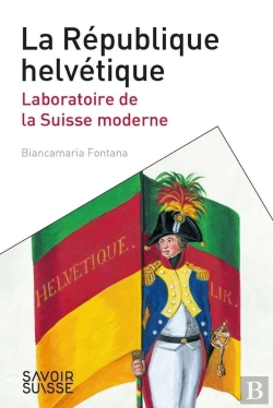 Bertrand.pt - La République Helvétique ; Laboratoire De La Suisse Moderne