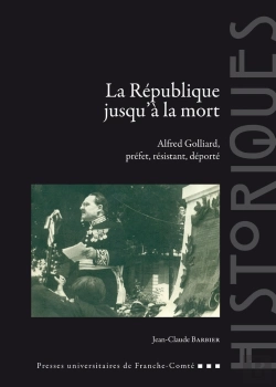 Bertrand.pt - La République Jusqu'À La Mort : Alfred Golliard, Préfet, Résistant, Déporté