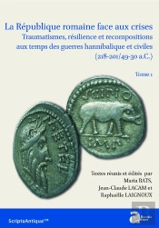 La République Romaine Face Aux Crises : Traumatismes, Résilience Et Recompositions Aux Temps Des Guerres Hannibalique Et Civiles (218-201/49-30 A.C.) Tome 1