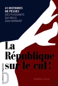 Bertrand.pt - La République Sur Le Cul ; 69 Histoires De Fesses Des Puissants Qui Nous Gouvernent