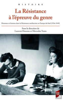Bertrand.pt - La Résistance À L'Épreuve Du Genre ; Hommes Et Femmes Dans La Résistance Antifasciste En Europe Du Sud (1936-1949)