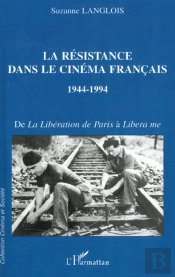 La Resistance Dans Le Cinema Francais 1944-1994 ; De La Liberation De Paris A Libera Me