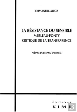 Bertrand.pt - La Résistance Du Sensible ; Merleau-Ponty Critique De La Transparence
