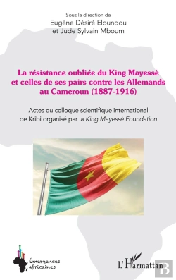 Bertrand.pt - La Résistance Oubliée Du King Mayessè Et Celles De Ses Pairs Contre Les Allemands Au Cameroun (1887-1916) : Actes Du Colloque Scientifique International De Kribi Organisé Par La King Mayessè Foundati