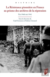 La Résistance Pionnière En France Au Prisme Des Archives De La Répression : Été 1940-Été 1941