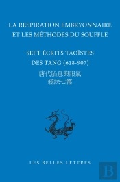 La Respiration Embryonnaire Et Les Méthodes Du Souffle : Sept Écrits Taoïstes Des Tang (618-907)
