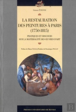 Bertrand.pt - La Restauration Des Peintures À Paris ; Pratiques Et Discours Sur La Matérialité Des Oeuvres D'Art
