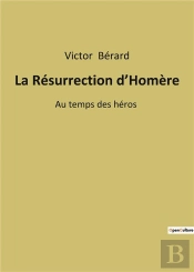 La Resurrection D Homere - Au Temps Des Heros