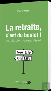 La Retraite C'Est Du Boulot ! Les Cles D'Un Nouveau Depart.