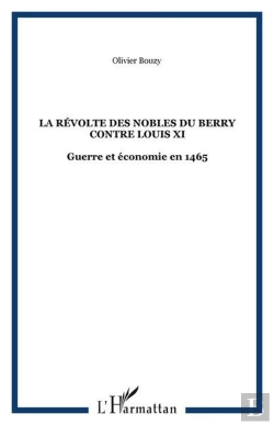 Bertrand.pt - La Révolte Des Nobles Du Berry Contre Louis Xi ; Guerre Et Économie En 1465