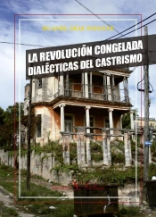 La Revolucion Congelada: Dialecticas Del Castrismo