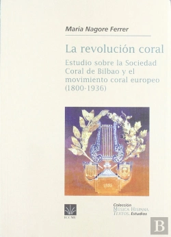 Bertrand.pt - La Revolución Coral. Estudio Sobre La Sociedad Coral De Bilbao Y El Movimiento Coral Europeo (1800-1