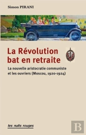 La Révolution Bat En Retraite ; La Nouvelle Aristocratie Communiste Et Les Ouvriers (Moscou, 1920-1924)