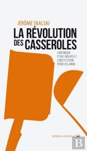 La Révolution Des Casseroles ; Chronique D'Une Nouvelle Constitution Pour L'Islande