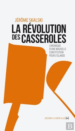 Bertrand.pt - La Révolution Des Casseroles ; Chronique D'Une Nouvelle Constitution Pour L'Islande