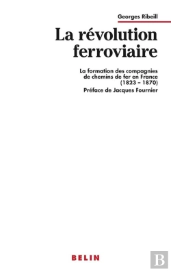 Bertrand.pt - La Révolution Ferroviaire : La Formation Des Compagnies De Chemin De Fer En France