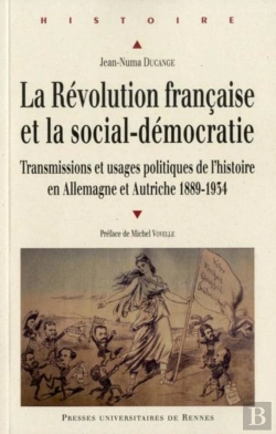 Bertrand.pt - La Révolution Française Et La Social-Démocratie ; Transmissions Et Usages Politiques De L'Histoire En Allemagne Et Autriche, 1889-1934