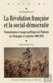 La Révolution Française Et La Social-Démocratie ; Transmissions Et Usages Politiques De L'Histoire En Allemagne Et Autriche, 1889-1934
