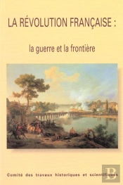 La Revolution Francaise ; La Guerre Et La Frontiere