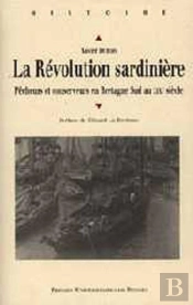 La Révolution Sardinière ; Pêcheurs Et Conserveurs En Bretagne Sud Au Xixe Siècle
