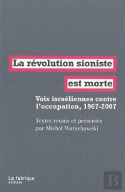 La Révolution Sioniste Est Morte : Voix Israéliennes Contre L'Occupation, 1967-2007