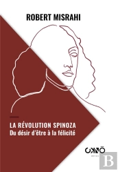 La Révolution Spinoza : Du Désir D'Être À La Félicité