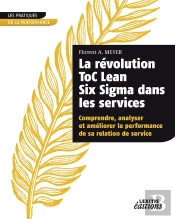 La Révolution Toc Lean Six Sigma Dans Les Services ; Comprendre, Analyser Et Améliorer La Performance De Sa Relation De Service