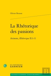 La Rhétorique Des Passions : Aristote, Rhétorique Ii.1-11