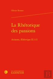 La Rhétorique Des Passions : Aristote, Rhétorique Ii.1-11