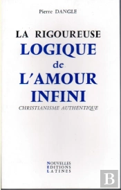 La Rigoureuse Logique De L'Amour Infini ; Christianisme Authentique