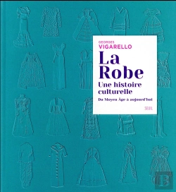 Bertrand.pt - La Robe ; Une Histoire Culturelle ; Du Moyen Âge À Aujourd'Hui