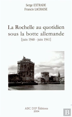 Bertrand.pt - La Rochelle Au Quotidien Sous La Botte Allemande, Juin 1940 - Juin 1941