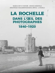 La Rochelle Dans L'Oeil Des Photographes - 1840-1920