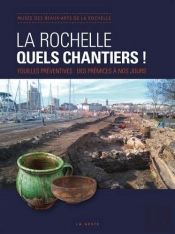 La Rochelle, Quels Chantiers ! Fouilles Préventives : Des Prémices À Nos Jours